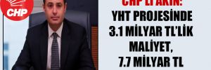 CHP’li Akın: YHT projesinde 3.1 milyar TL’lik maliyet, 7.7 milyar TL oldu!