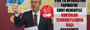 CHP’li Antmen: ‘PKK’ya operasyon yapmayın’ emri nedeniyle kurtulan teröristlerden kaçı askerimizi şehit etti?