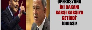 ‘Gara operasyonu iki bakanı karşı karşıya getirdi’ iddiası!