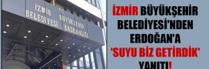 İzmir Büyükşehir Belediyesi’nden Erdoğan’a ‘Suyu biz getirdik’ yanıtı!