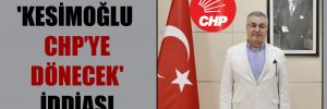 ‘Kesimoğlu CHP’ye dönecek’ iddiası