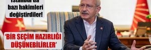 Kılıçdaroğlu: İstanbul’da bazı hakimleri değiştirdiler!