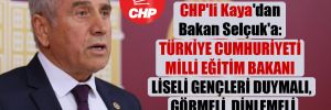 CHP’li Kaya’dan Bakan Selçuk’a:  Türkiye Cumhuriyeti Milli Eğitim Bakanı liseli gençleri duymalı, görmeli, dinlemeli