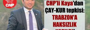 CHP’li Kaya’dan ÇAY-KUR tepkisi: Trabzon’a haksızlık yapıldı!