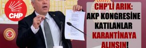 CHP’li Arık: AKP kongresine katılanlar karantinaya alınsın!