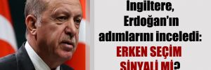 İngiltere, Erdoğan’ın adımlarını inceledi: Erken seçim sinyali mi?