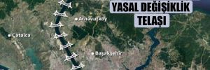 ‘Kanal İstanbul’ için yasal değişiklik telaşı