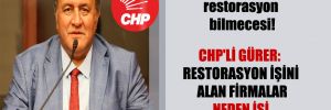 Tarihi eserlerde restorasyon bilmecesi!  CHP’li Gürer: Restorasyon işini alan firmalar neden işi yarım bırakıyor?