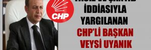 Taciz ve şantaj iddiasıyla yargılanan CHP’li başkan Veysi Uyanık beraat etti!