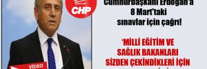 CHP’li Kaya’dan Cumhurbaşkanı Erdoğan’a 8 Mart’taki sınavlar için çağrı!