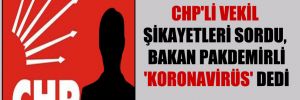 CHP’li vekil şikayetleri sordu, Bakan Pakdemirli ‘koronavirüs’ dedi
