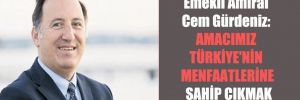 Emekli Amiral Cem Gürdeniz: Amacımız Türkiye’nin menfaatlerine sahip çıkmak