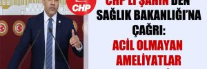 CHP’li Şahin’den Sağlık Bakanlığı’na çağrı: Acil olmayan ameliyatlar ertelensin!