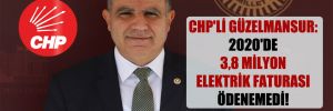 CHP’li Güzelmansur: 2020’de 3,8 milyon elektrik faturası ödenemedi!