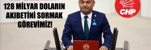 CHP’li Karabat: 128 milyar doların akıbetini sormak görevimiz!