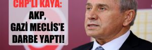 CHP’li Kaya: AKP, Gazi Meclis’e darbe yaptı!