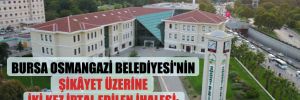 Bursa Osmangazi Belediyesi’nin şikâyet üzerine iki kez iptal edilen ihalesi: Vay halimize…