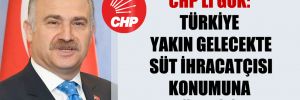 CHP’li Gök: Türkiye yakın gelecekte süt ihracatçısı konumuna düşebilir!