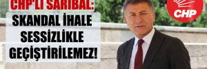 CHP’li Sarıbal: Skandal İhale Sessizlikle Geçiştirilemez!