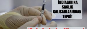 ‘Ücretli aşı’ iddialarına sağlık çalışanlarından tepki!