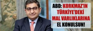 ABD: Korkmaz’ın Türkiye’deki mal varlıklarına el konulsun!