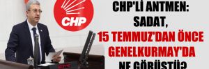 CHP’li Antmen: SADAT, 15 Temmuz’dan önce Genelkurmay’da ne görüştü?