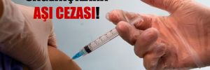 Sağlıkçılara aşı cezası!