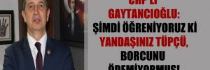 CHP’li Gaytancıoğlu: Şimdi öğreniyoruz ki yandaşınız tüpçü, borcunu ödemiyormuş!