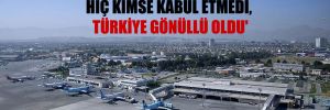 ‘Ölümcül risk taşıyan görevi hiç kimse kabul etmedi, Türkiye gönüllü oldu’