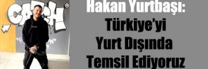 Hakan Yurtbaşı: Türkiye’yi Yurt Dışında Temsil Ediyoruz