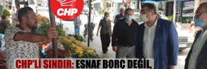 CHP’li Sındır: Esnaf borç değil, karşılıksız nakdi destek istiyor!