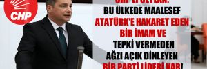 CHP’li Ceylan: Bu ülkede maalesef Atatürk’e hakaret eden bir imam ve  tepki vermeden ağzı açık dinleyen bir parti lideri var!