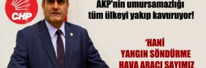 CHP’li Şeker: AKP’nin umursamazlığı tüm ülkeyi yakıp kavuruyor!