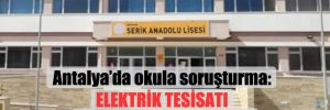 Antalya’da okula soruşturma: Elektrik tesisatı faciaya neden olabilir