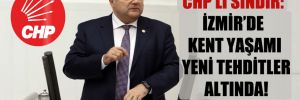 CHP’li Sındır: İzmir’de kent yaşamı yeni tehditler altında!