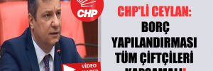 CHP’li Ceylan: Borç yapılandırması tüm çiftçileri kapsamalı!