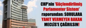 CHP’nin ‘Güçlendirilmiş Parlamenter Sistem’ raporundan: Sorulara yanıt vermeyen Bakan Meclis’e çağrılsın!