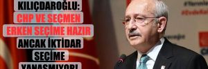 Kılıçdaroğlu: CHP ve seçmen erken seçime hazır ancak iktidar seçime yanaşmıyor!