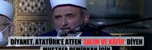 Diyanet, Atatürk’e atfen ‘zalim ve kâfir’ diyen Mustafa Demirkan için disiplin sürecini işletmemiş!