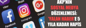 AKP’nin sosyal medya düzenlemesi: ‘Yalan haber’e 5 yıla kadar hapis