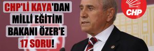 CHP’li Kaya’dan Milli Eğitim Bakanı Özer’e 17 soru!