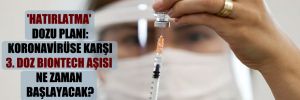 ‘Hatırlatma’ dozu planı: Koronavirüse karşı 3. doz BioNTech aşısı ne zaman başlayacak?