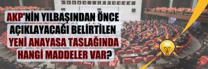 AKP’nin yılbaşından önce açıklayacağı belirtilen yeni anayasa taslağında hangi maddeler var?