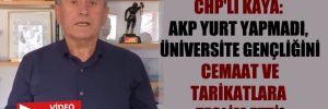 CHP’li Kaya: AKP yurt yapmadı, üniversite gençliğini cemaat ve tarikatlara teslim etti!
