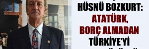 ADD Başkanı Hüsnü Bozkurt: Atatürk, borç almadan Türkiye’yi 2 kat büyüttü!