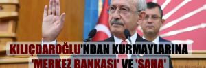 Kılıçdaroğlu’ndan kurmaylarına ‘Merkez Bankası’ ve ‘saha’ talimatı!