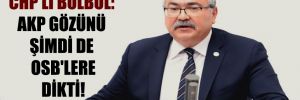CHP’li Bülbül: AKP gözünü şimdi de OSB’lere dikti!
