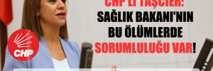 CHP’li Taşcıer: Sağlık Bakanı’nın bu ölümlerde sorumluluğu var!