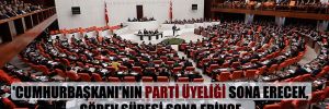 ‘Cumhurbaşkanı’nın parti üyeliği sona erecek, görev süresi sona erince aktif siyasete dönemeyecek’