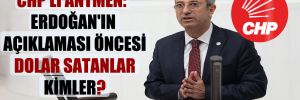 CHP’li Antmen: Erdoğan’ın açıklaması öncesi Dolar satanlar kimler?
